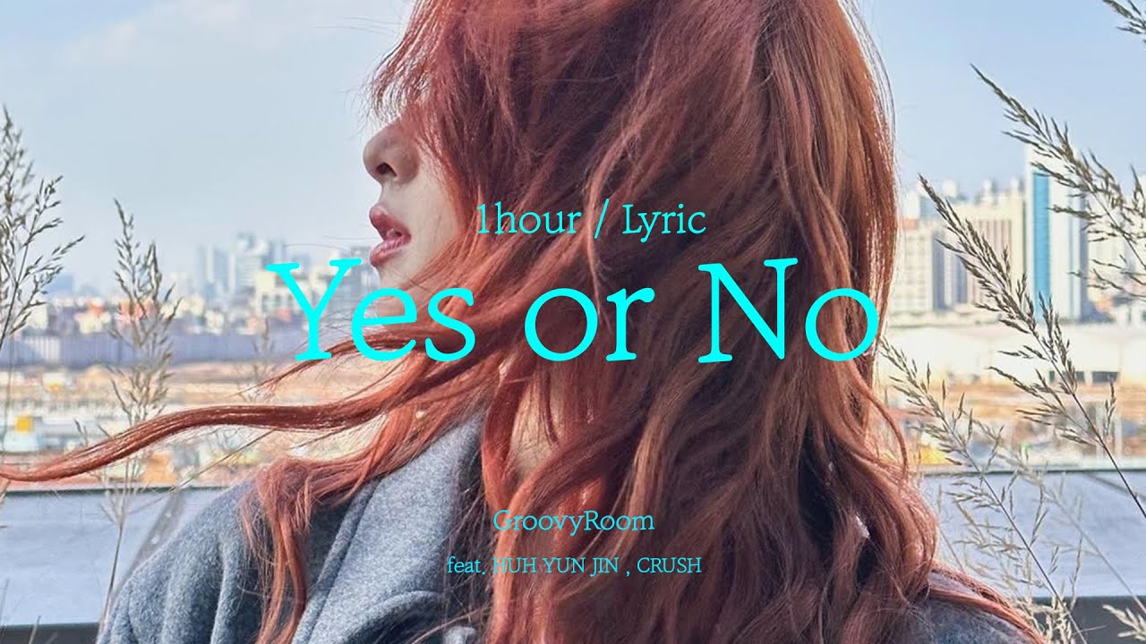 GroovyRoom Yes or No 허윤진 HUHYUNJIN 1시간 1hour loop + Lyric 1시간 듣기 가사 포함 .그루비룸. 크러쉬