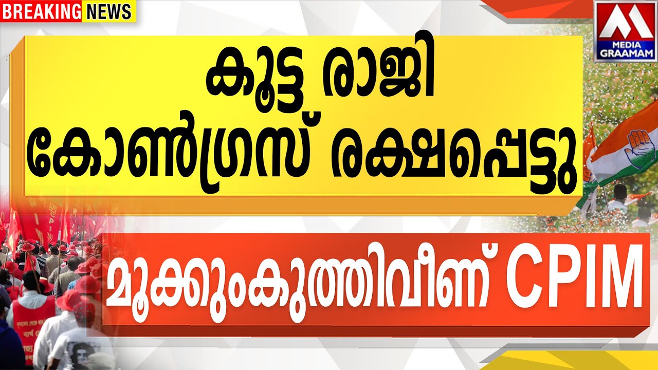 കൂട്ട രാജി  | കോൺഗ്രസ് രക്ഷപ്പെട്ടു  |  മൂക്കുംകുത്തിവീണ്  CPIM