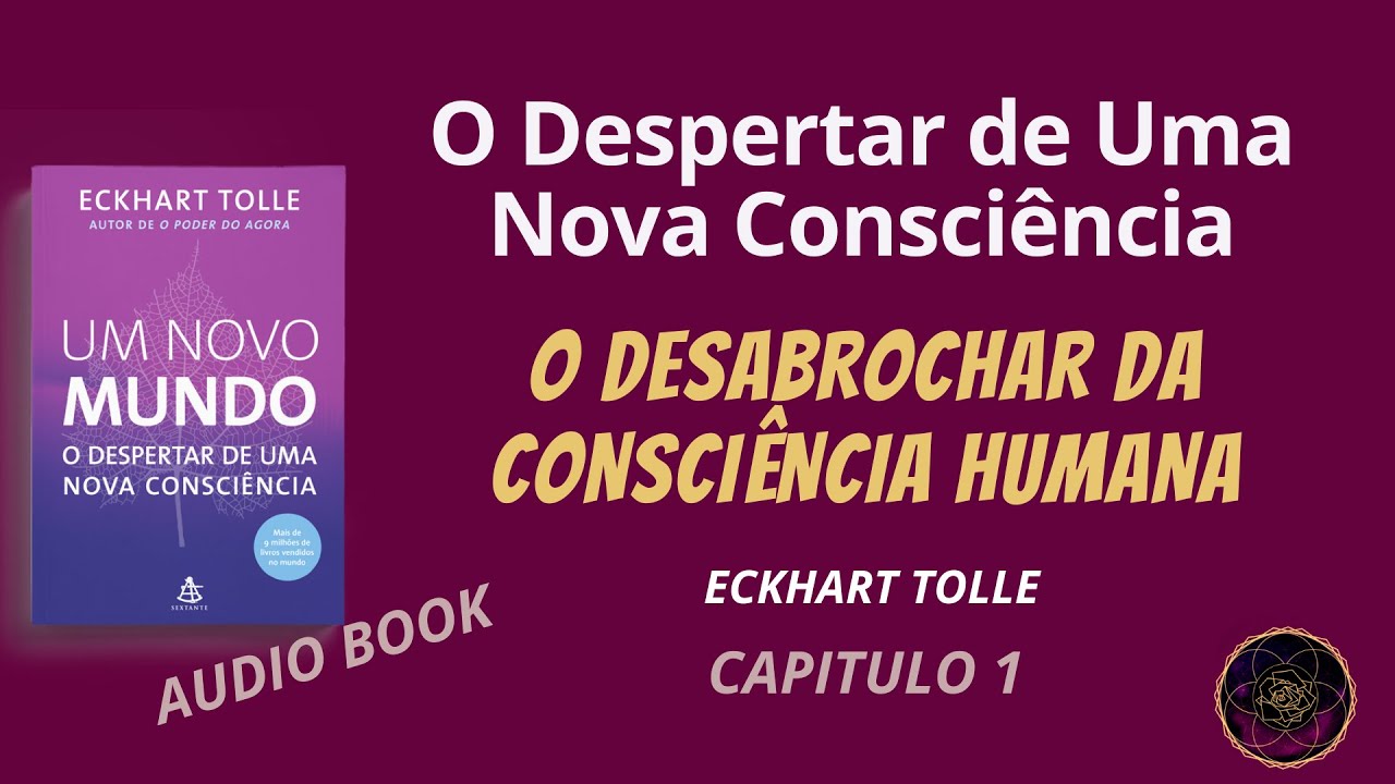 O DESPERTAR DE UMA NOVA CONSCIÊNCIA - O DESABROCHAR DA CONSCIÊNCIA HUMANA -  CAPITULO 1
