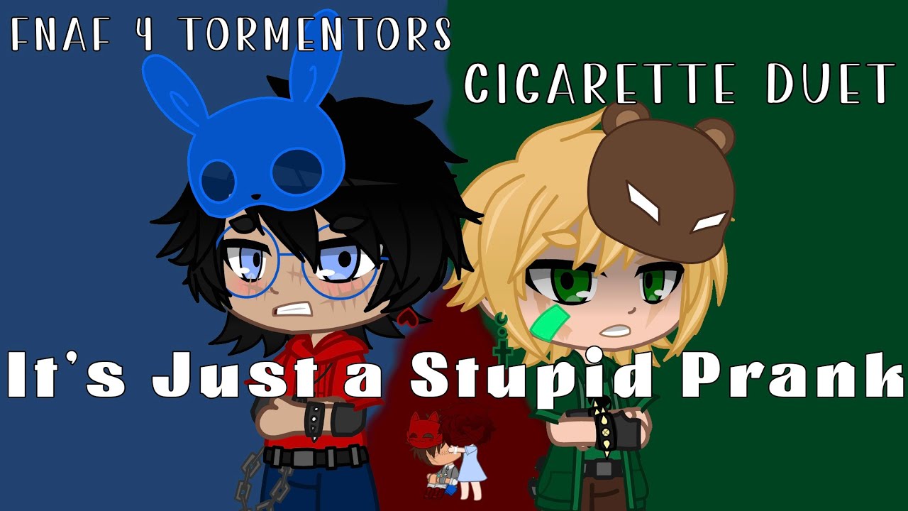 It's just a stupid prank (Cigarette Duet) [meme] || FNAF || 4 Tormentors || Main AU || Gacha Club