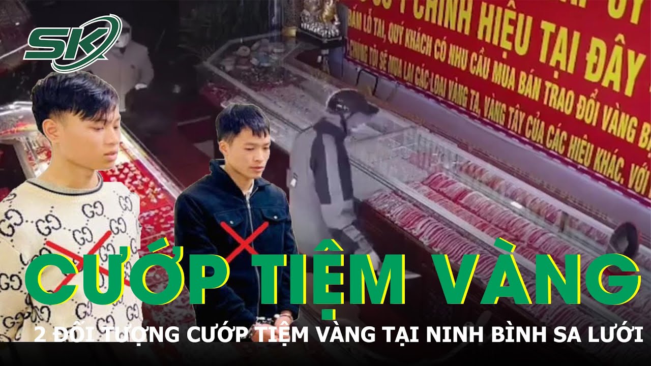 Sau 40 giờ truy xét, 2 đối tượng cướp tiệm vàng tại Ninh Bình sa lưới | SKĐS