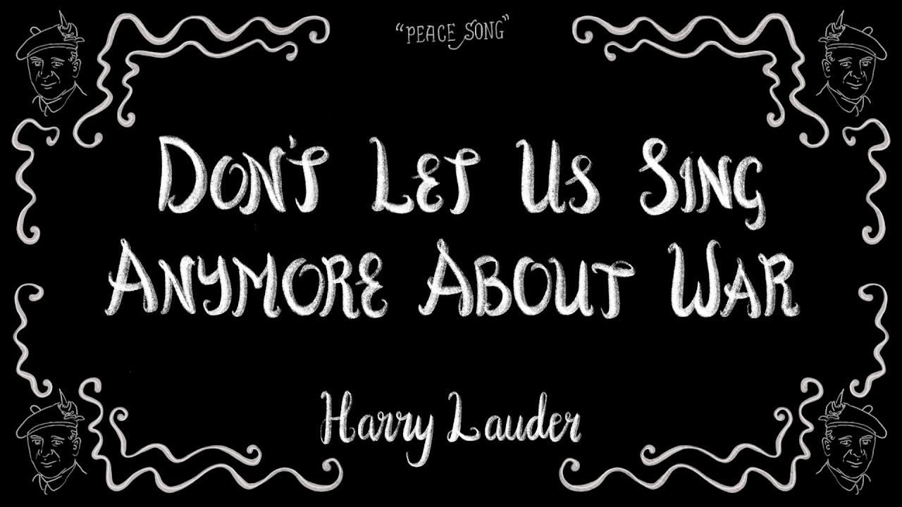 Don't Let Us Sing Anymore about War, Just Let Us Sing of Love - Harry Lauder - 1919