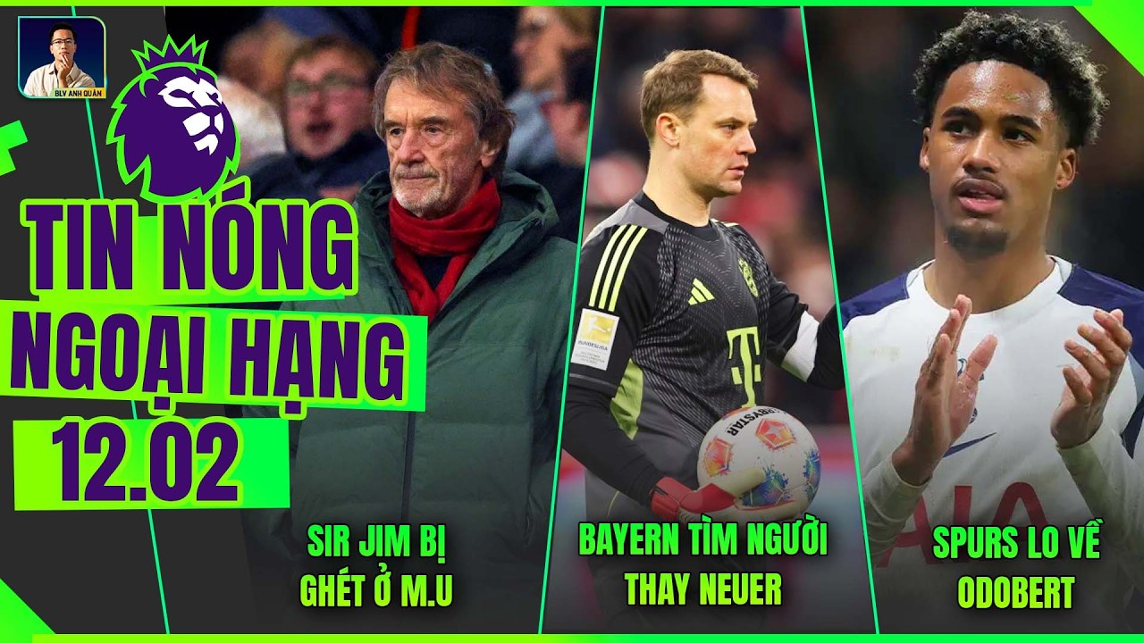 TIN NÓNG NGOẠI HẠNG 12/2: SIR JIM BỊ GHÉT Ở M.U, BAYERN TÌM NGƯỜI THAY NEUER, SPURS LO VỀ ODOBERT