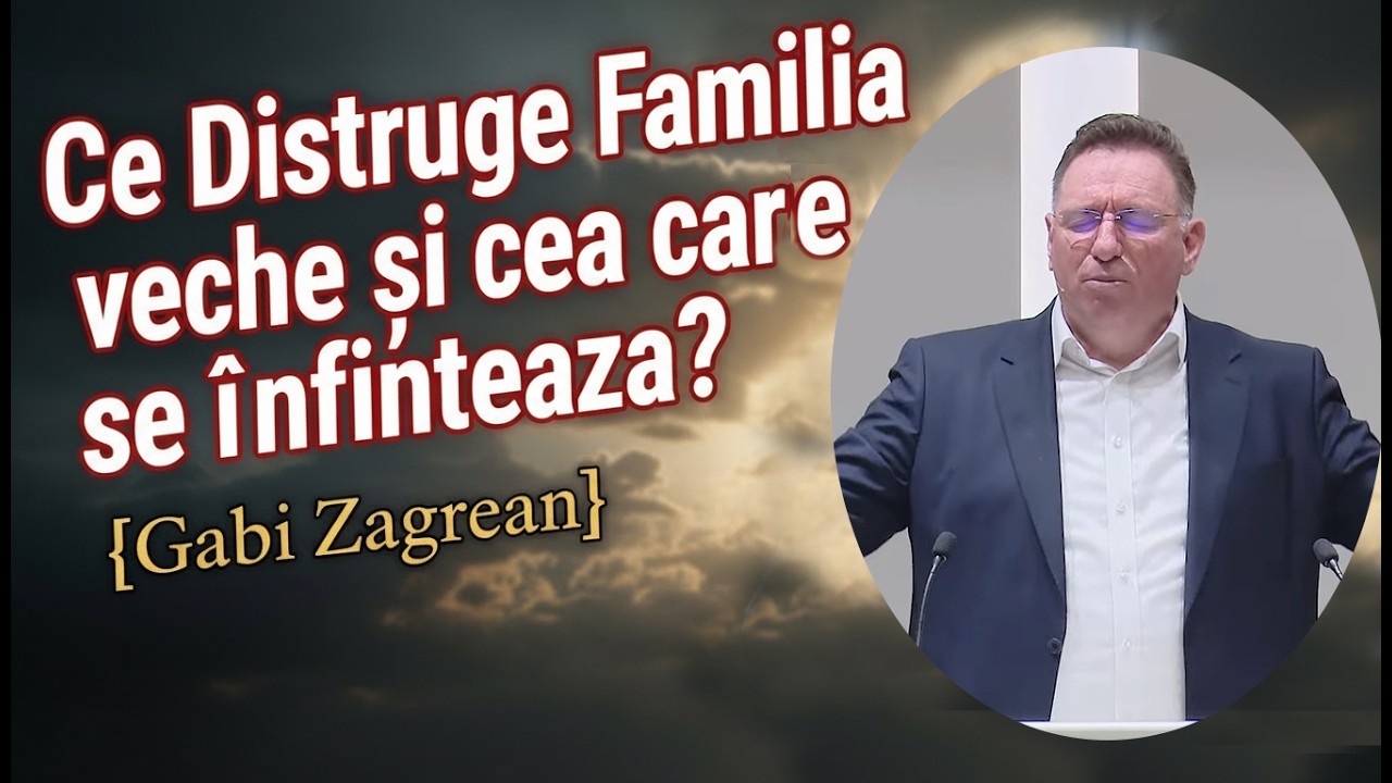 Gabi Zagrean - Ce Distruge Familia veche si cea care se infiinteaza? Conferita pentru familii!