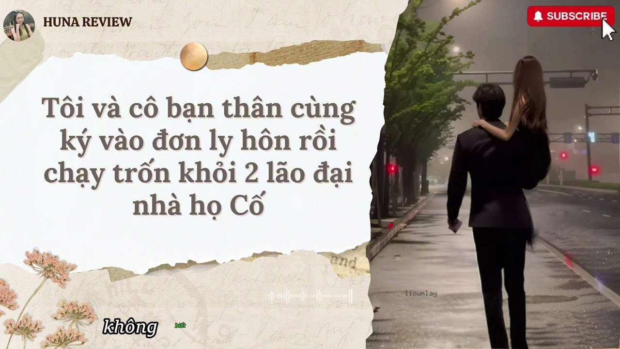 [AUDIO] TÔI VÀ CÔ BẠN THÂN CÙNG KÝ VÀO ĐƠN LY HÔN RỒI CHẠY TRỐN KHỎI 2 LÃO ĐẠI NHÀ HỌ CỐ (FULL)