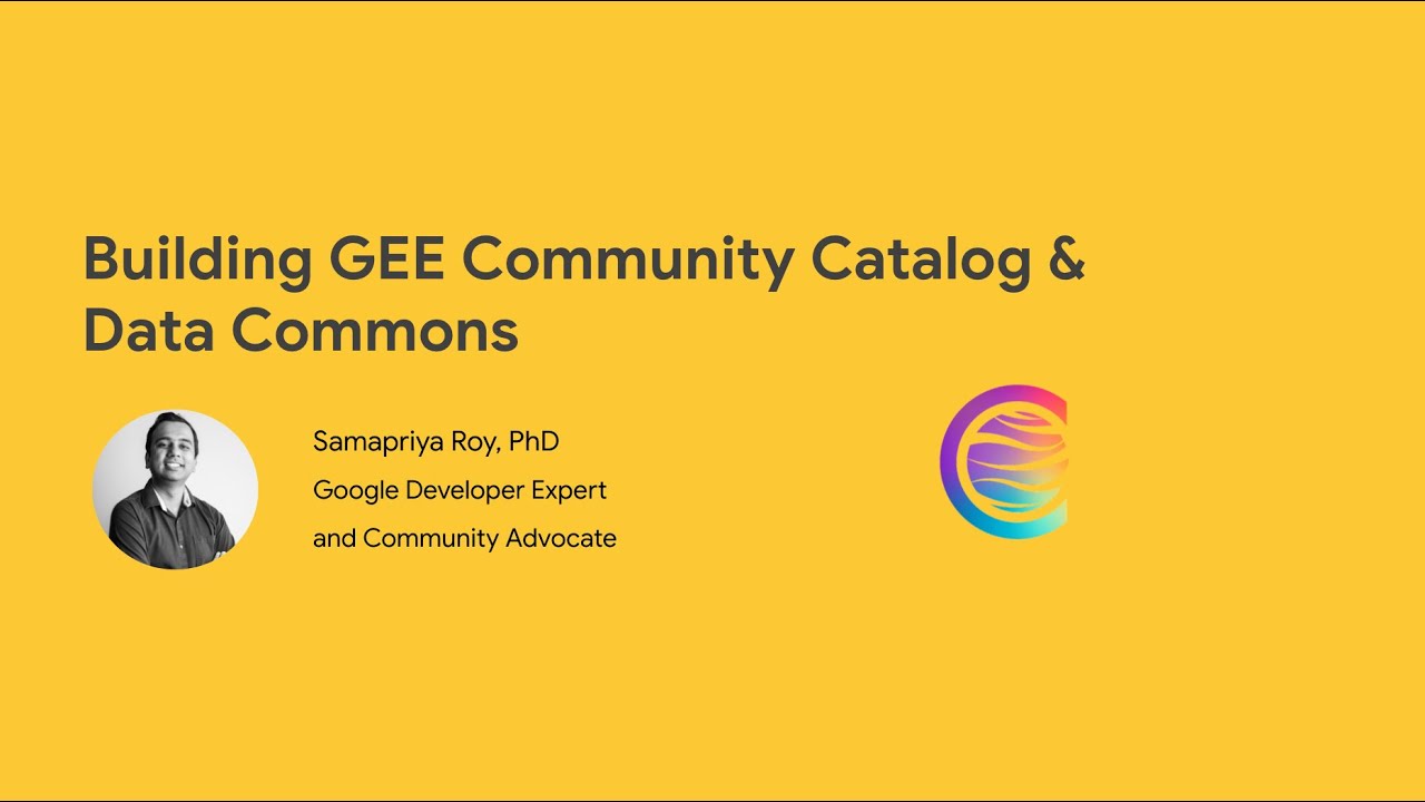 Building the Google Earth Engine Community Catalog and Data Commons - Samapriya Roy
