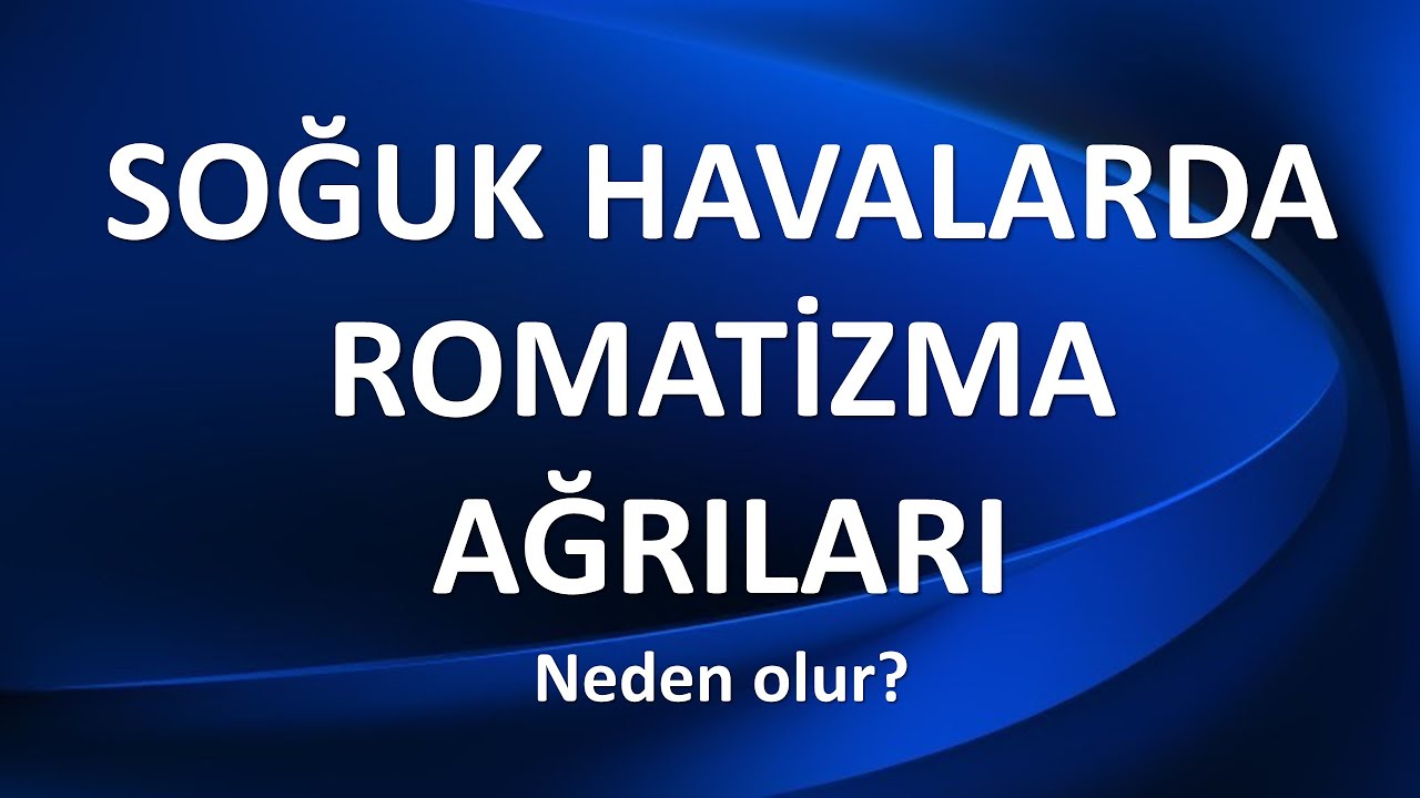 SOĞUK HAVALARDA ROMATİZMA AĞRILARI