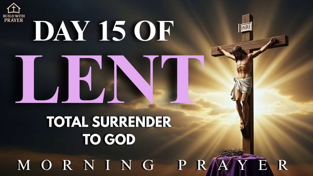 Day 15 Lenten Morning Prayer for Complete Trust in God | Give It All to God and Find Peace Today.