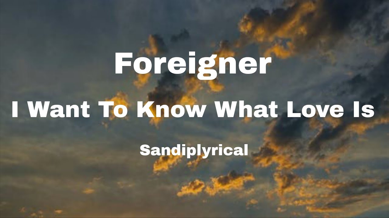 I Want To Know What Love Is (Foreigner) Sandiplyrical