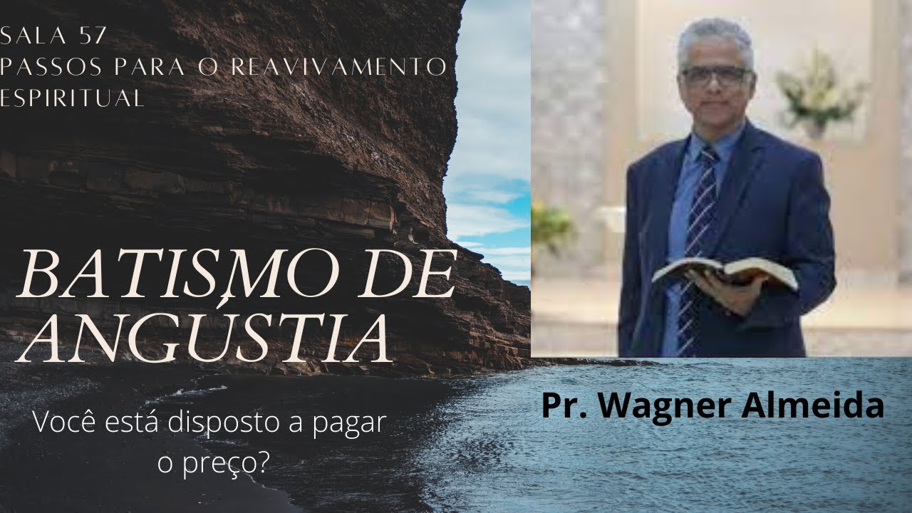 BATISMO DE ANGÚSTIA - Uma Mensagem Urgente | Pr. Wagner Almeida | Sala 57