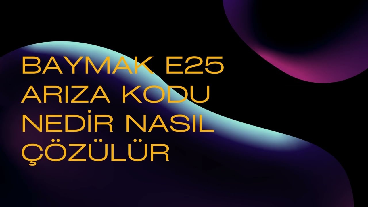 Baymak E25 hata kodu nedir nasıl çözülür