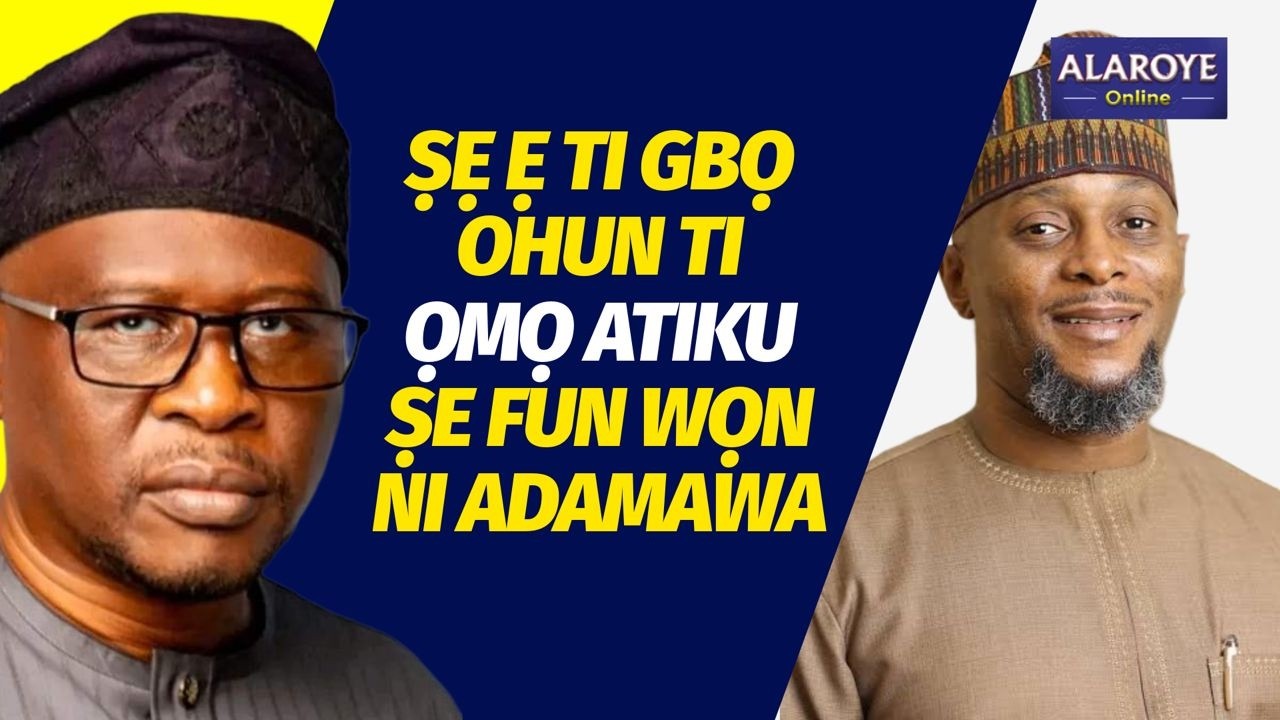 ṢE Ẹ TI GBỌ OHUN TI ỌMỌ ATIKU ṢE FUN GOMINA IPINLẸ ADAMAWA TO FABUKU KAN BABA Ẹ