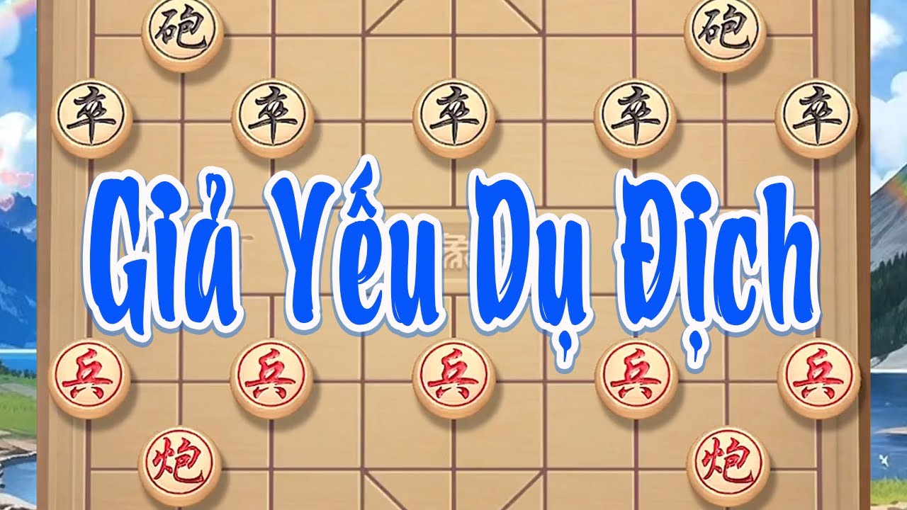 Giả Yếu Dụ Địch: Cố tình lép vế, bỏ quân liên tục, dụ địch lao lên rồi chết giữa bẫy pháo!