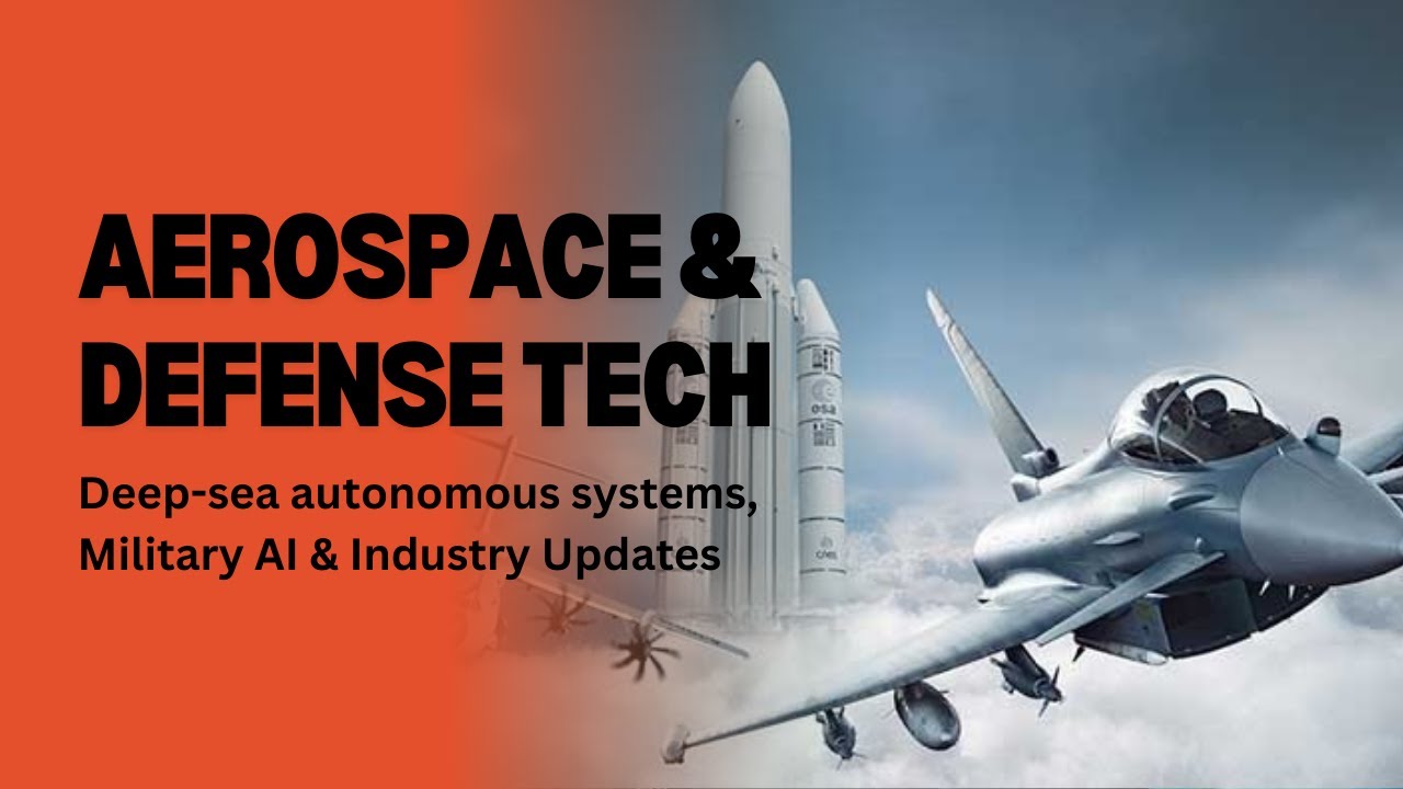Aerospace & Defense Tech: Deep-sea autonomous systems, Military AI & Industry Updates