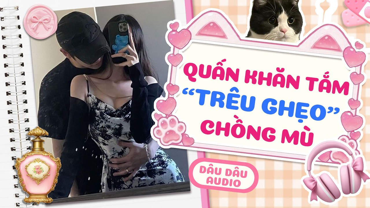 【Truyện Audio】Quấn Khăn Tắm TRÊU GHẸO Chồng Mù I Dâu Dâu Audio #audio #tomau