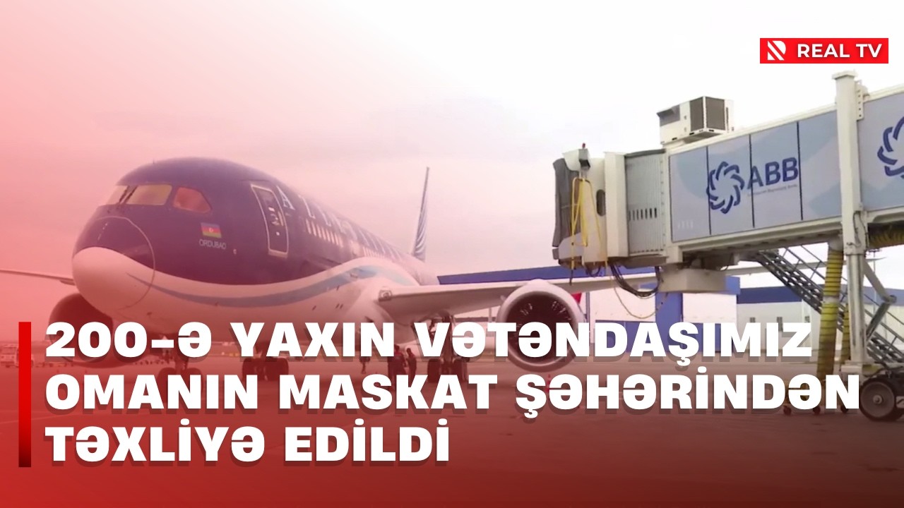 200-ə yaxın vətəndaşımız Omanın Maskat şəhərindən təxliyə edildi