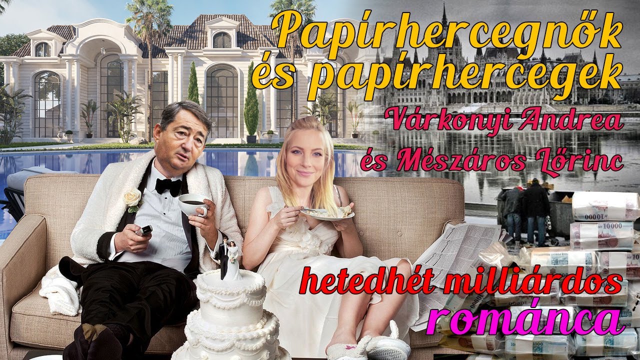 Papírhercegnők és papírhercegek - Várkonyi Andrea és Mészáros Lőrinc hetedhét milliárdos románca