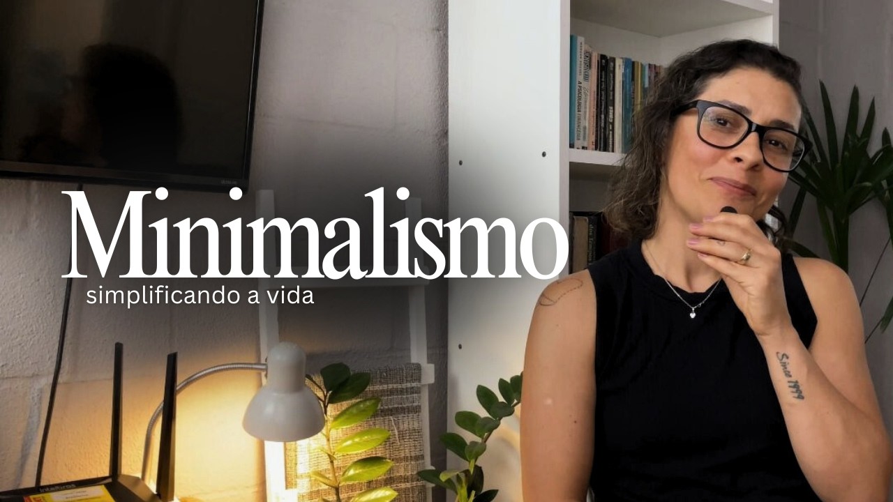 Minimalismo Simplificando sua vida - dicas de como aplicar na sua rotina.