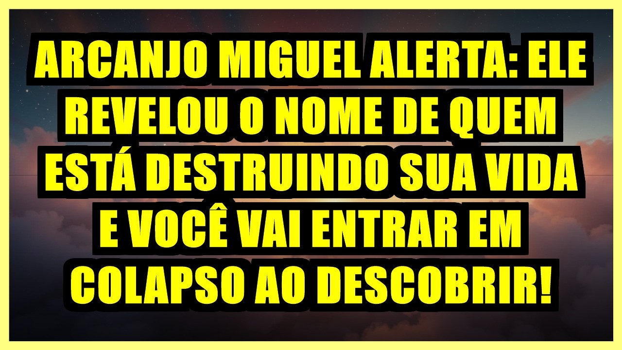 🔥 ARCANJO MIGUEL ALERTA: ELE REVELOU O NOME DE QUEM ESTÁ DESTRUINDO SUA VIDA E VOCÊ VAI ENTRAR EM