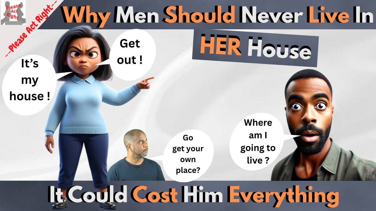 Why Men Should Never Live In Her House It Could Cost You Everything
