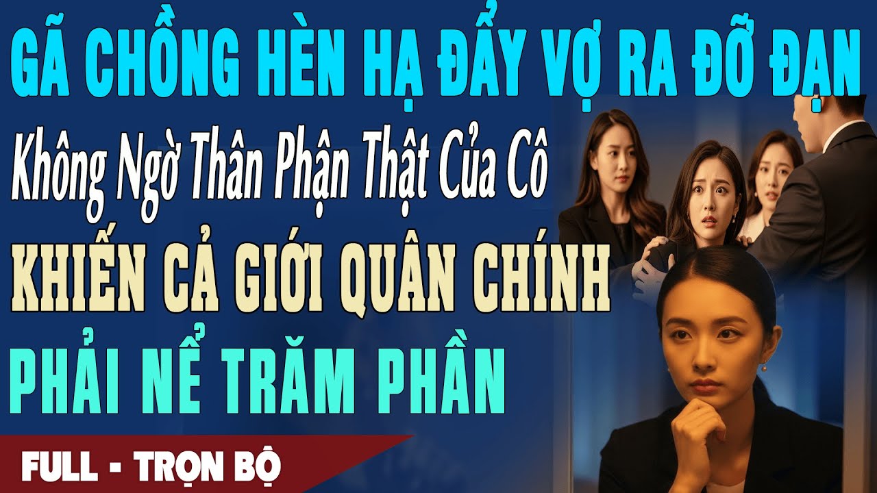 ❤️ Truyện Ngôn Tình GÃ CHỒNG HÈN HẠ ĐẨY VỢ RA ĐỠ ĐẠN Không Ngờ Cô Khiến Giới Quân Chính Nể 100 Phần
