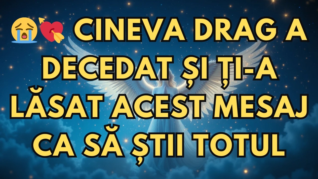 CINEVA DRAG A DECEDAT ȘI ȚI A LĂSAT ACEST MESAJ CA SĂ ȘTII TOTUL
