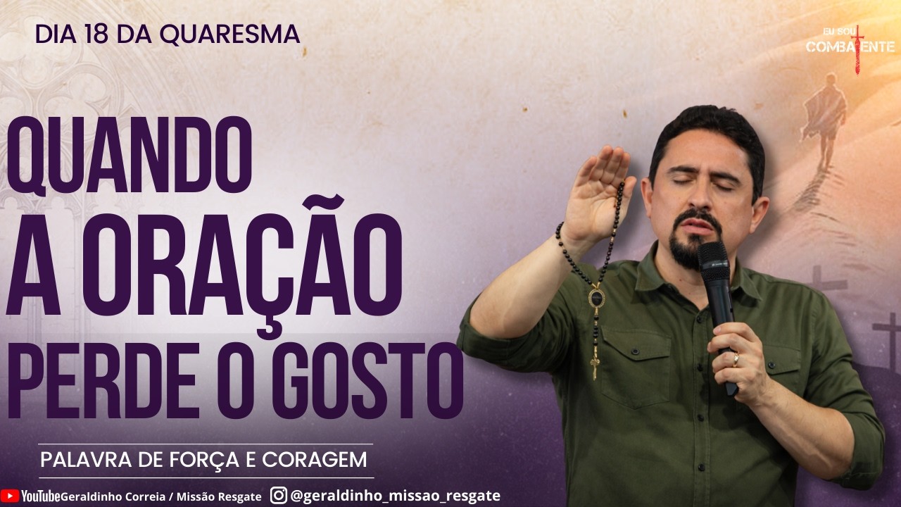 Dia 18 da QuaresmaI I QUANDO A ORAÇÃO PERDE O GOSTO I Palavra de Força e Coragem I Geraldinho