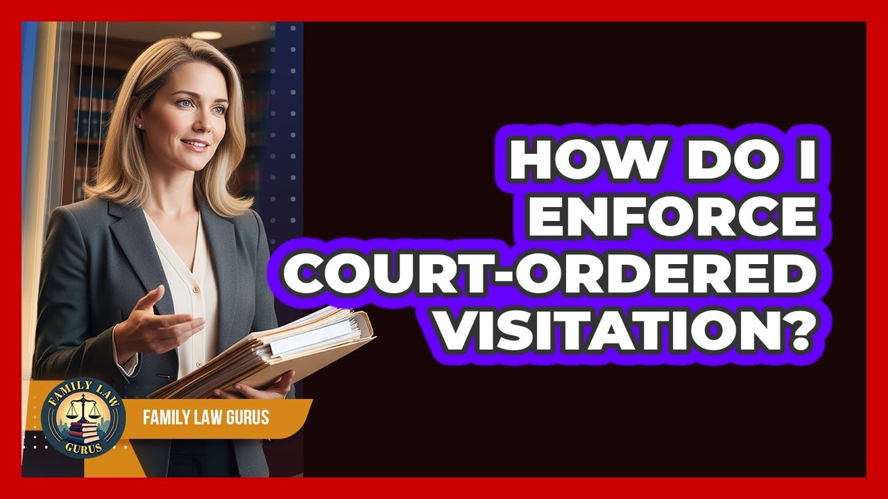 How Do I Enforce Court-ordered Visitation? - Family Law Gurus
