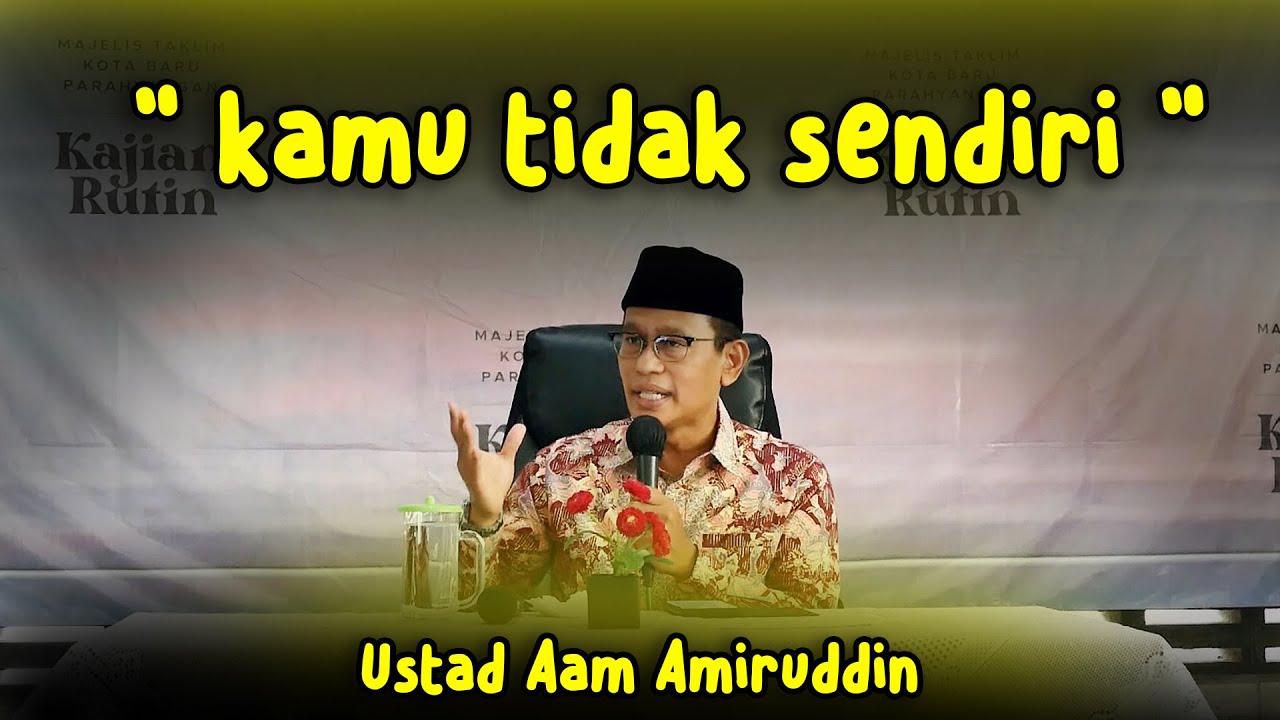 [FULL] USTAD AAM AMIRUDDIN _ KAMU TIDAK SENDIRI_KAJIAN FULL USTAD AAM AMIRUDDIN