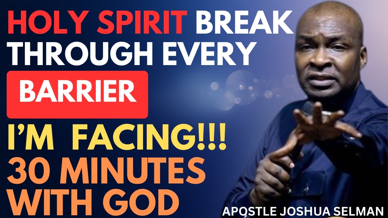 HOLY SPIRIT, BREAKTHROUGH EVERY BARRIER THAT I'M FACING | APOSTLE JOSHUA SELMAN