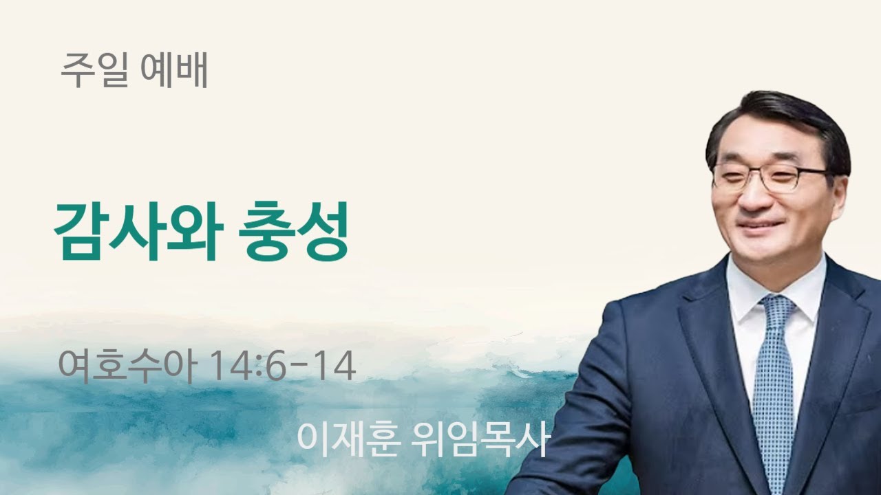 [춘천새순교회 주일예배] 이재훈 위임목사 '감사와 충성' (수 14:6-14)