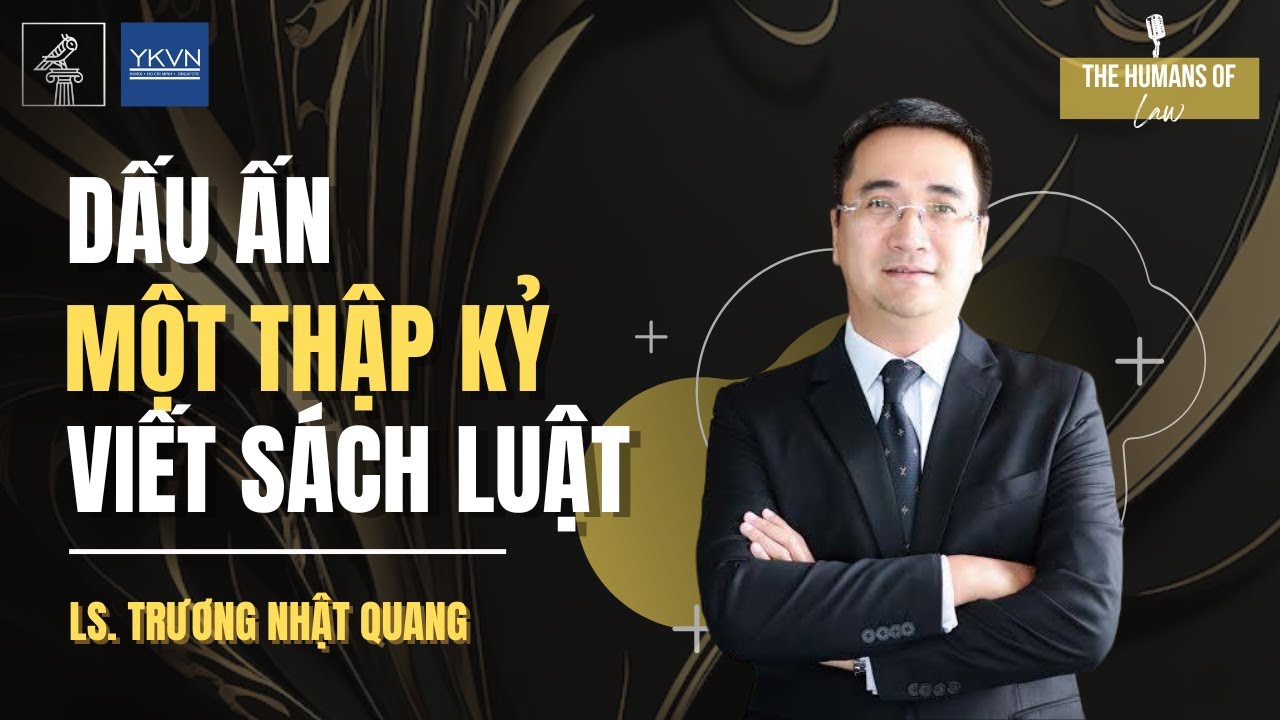 Dấu ấn một thập kỷ viết sách luật - LS. Trương Nhật Quang | The Humans of Law | EP08