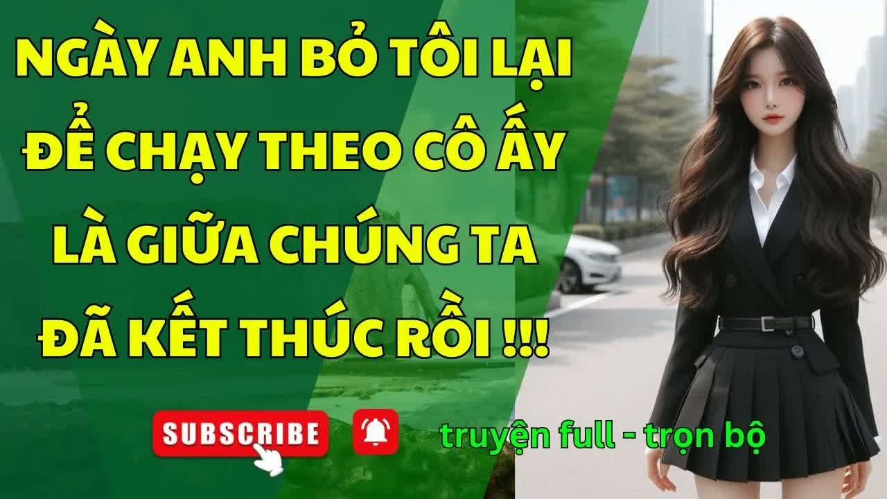 Ngày anh bỏ tôi để chạy theo cô ấy, anh không ngờ đó cũng là lúc mọi thứ giữa chúng ta kết thúc