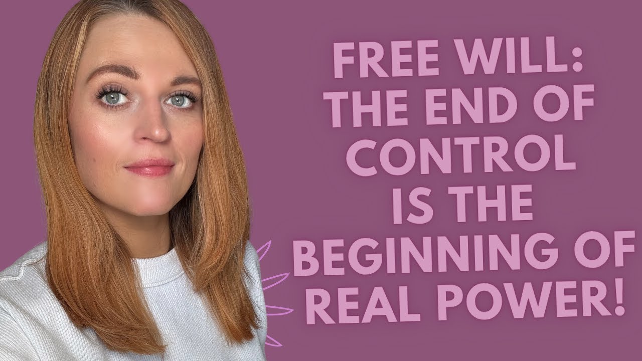 Free Will: The End Of Control Is The Beginning Of REAL Power!
