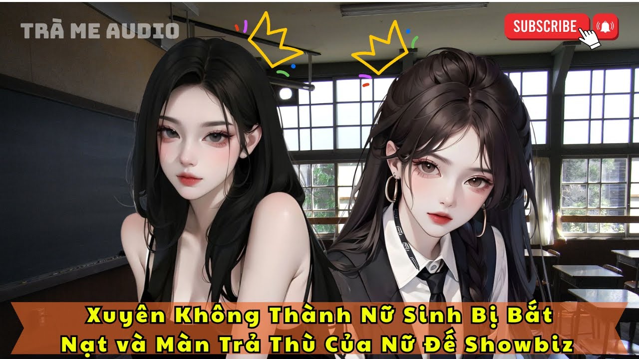 Full Xuyên Không Thành Nữ Sinh Bị Bắt Nạt và Màn Trả Thù Của Nữ Đế Showbiz