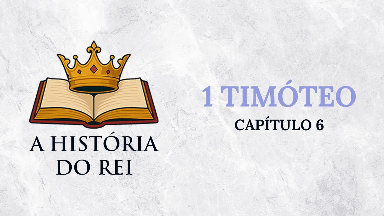 A História do Rei - 1 Timóteo: Capítulo 6