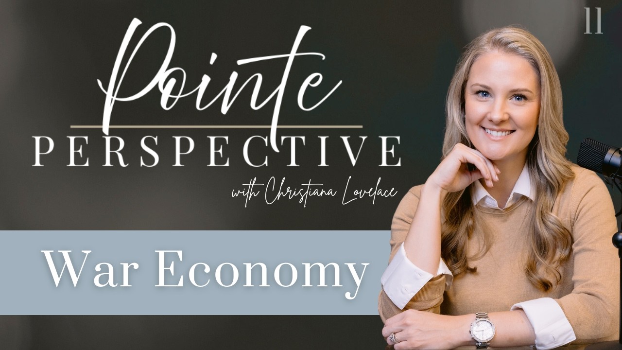 War Economy: How Conflict, Markets, and the Economy Intersect - Week 11 - Pointe Perspective