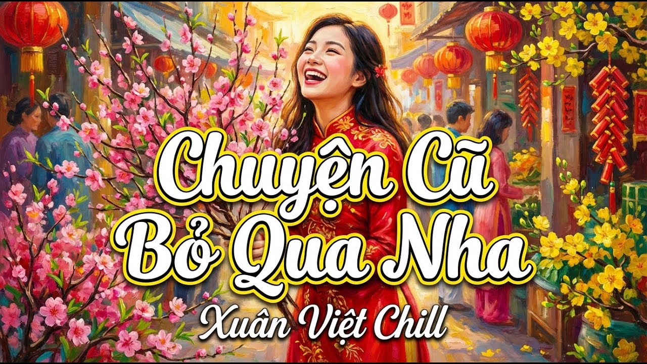 Nhạc Tết Chill 2026 | Chuyện Cũ Bỏ Qua - Chúc Tết Mọi Nhà | Playlist Nhạc Xuân Về Nhà & Sum Vầy