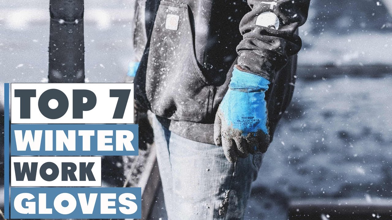 7 Best Winter Work Gloves for Maximum Warmth and Protection