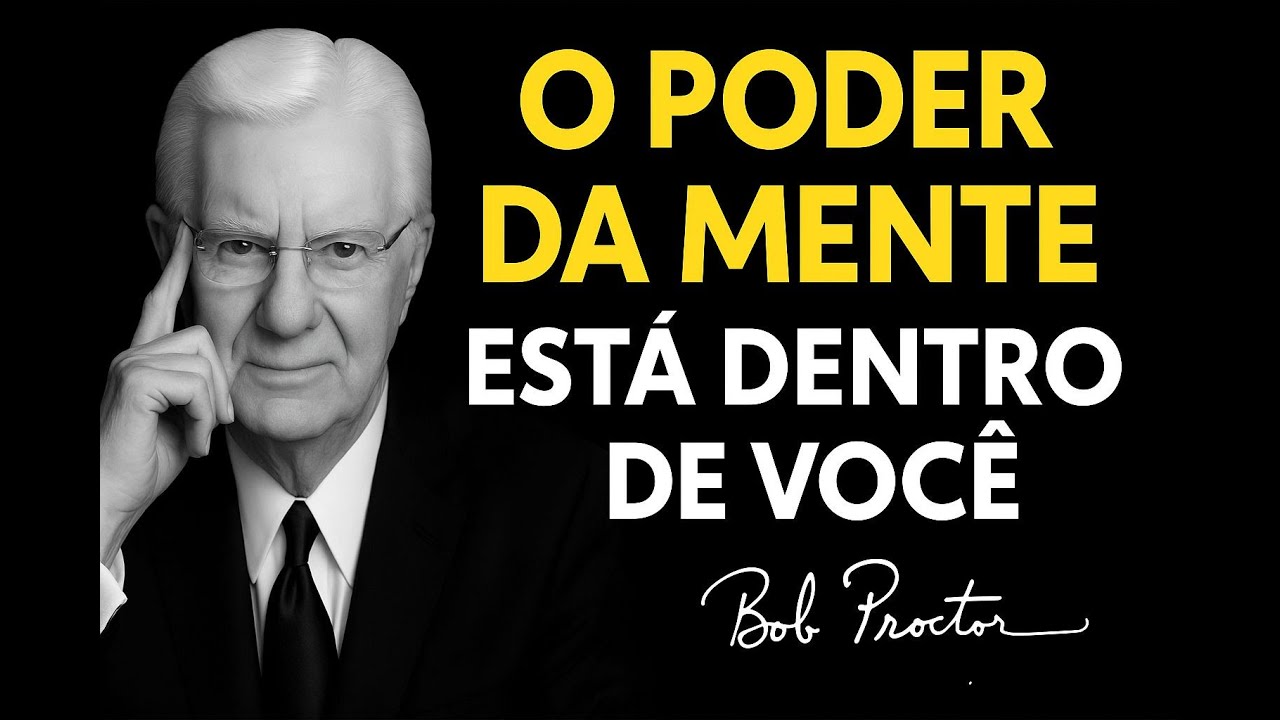 O PODER DA MENTE ESTÁ DENTRO DE VOCÊ… DESCUBRA AGORA — Bob Proctor