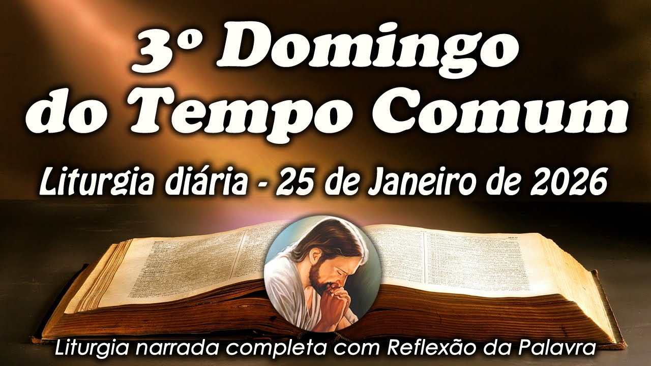 LITURGIA COMPLETA 25 DE JANEIRO - 3&ordm; DOMINGO DO TEMPO COMUM - LITURGIA DO DIA EM &Aacute;UDIO