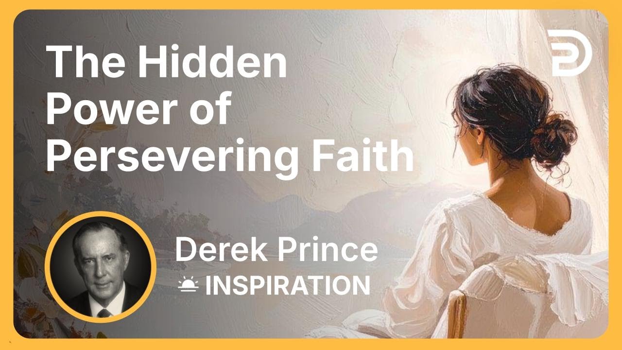 The Hidden Power of Persevering Faith | Derek Prince