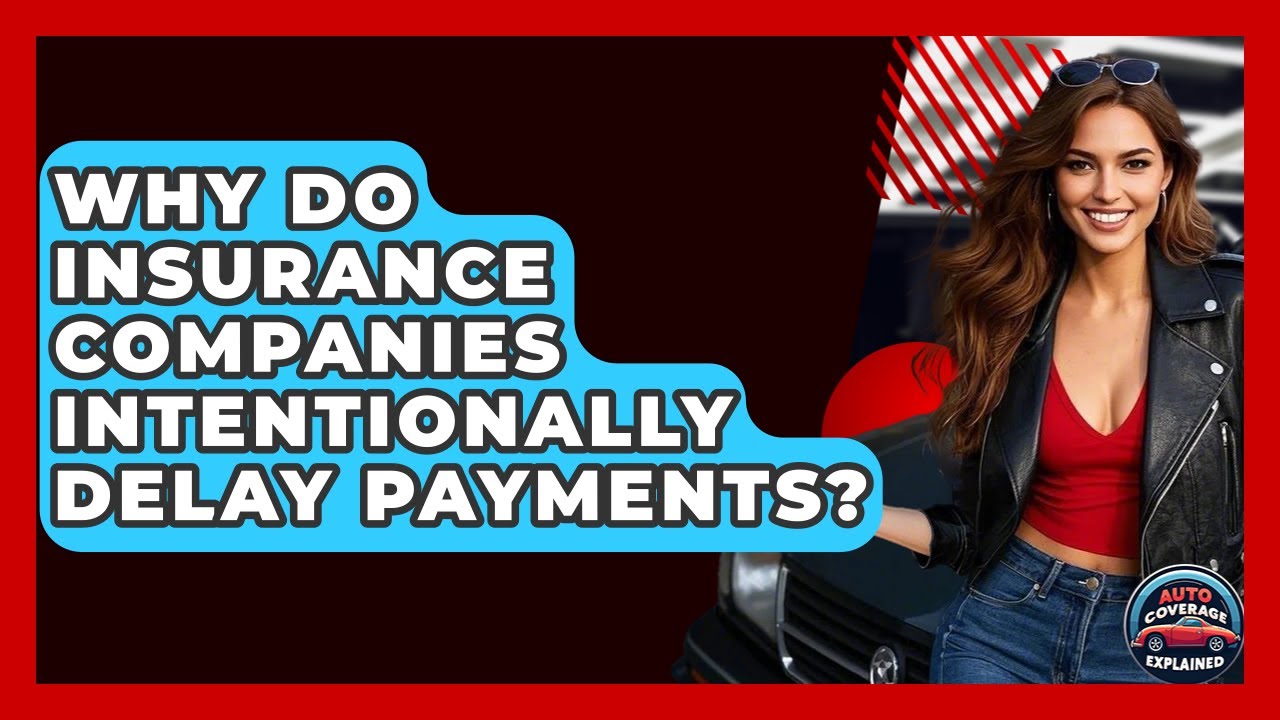 Why Do Insurance Companies Intentionally Delay Payments? - Auto Coverage Explained