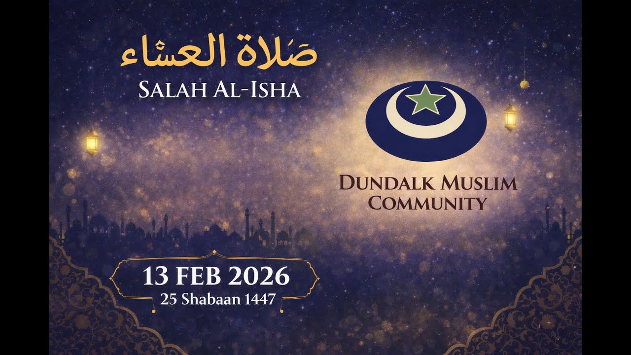Dundalk Muslim Community - Salah Al-‘Isha
13 Feb 2026