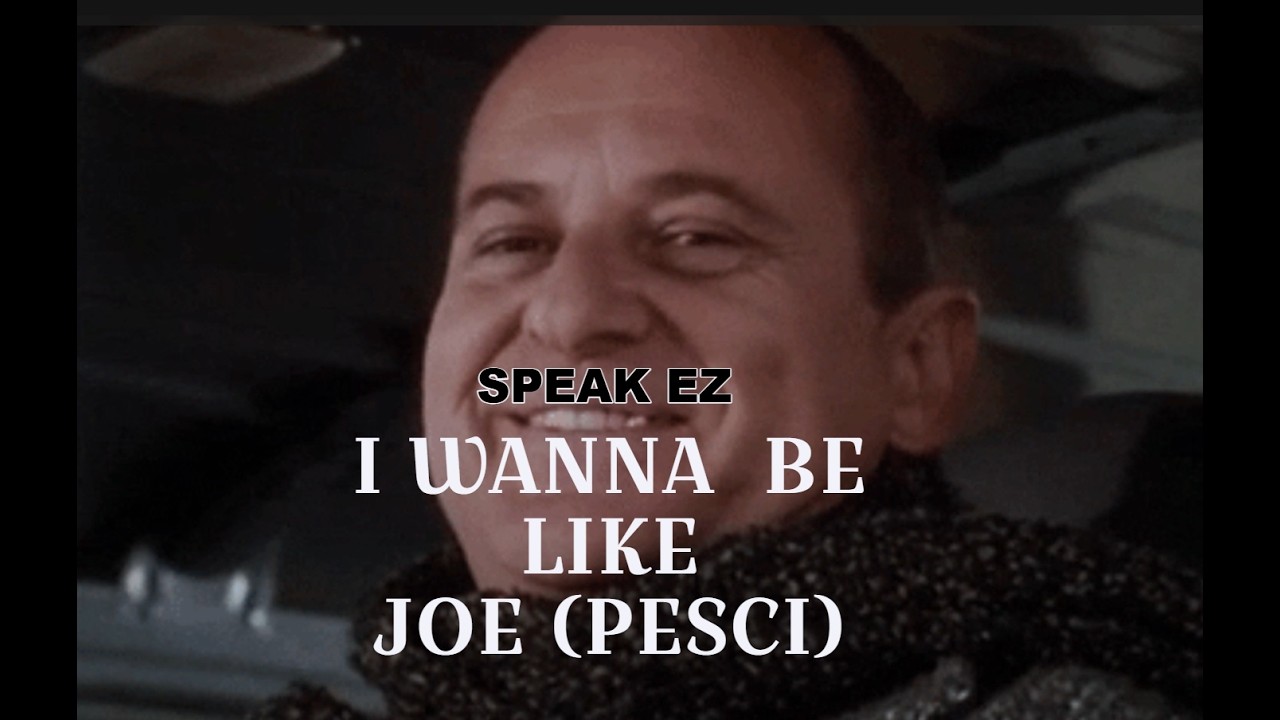 I WANT TO BE LIKE JOE PESCI