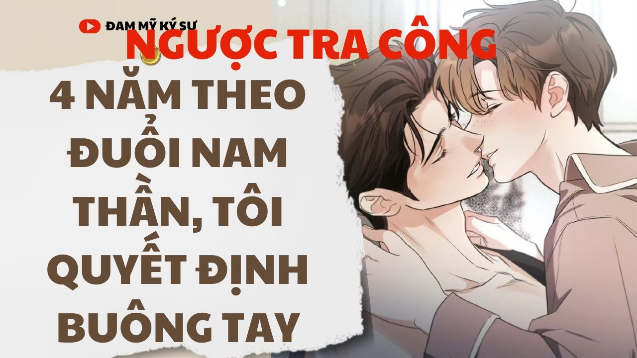 [BL][Đam Mỹ Audio][FULL] 4 NĂM THEO ĐUỔI NAM THẦN, TÔI QUYẾT ĐỊNH BUÔNG TAY || Đam Mỹ Ký Sự