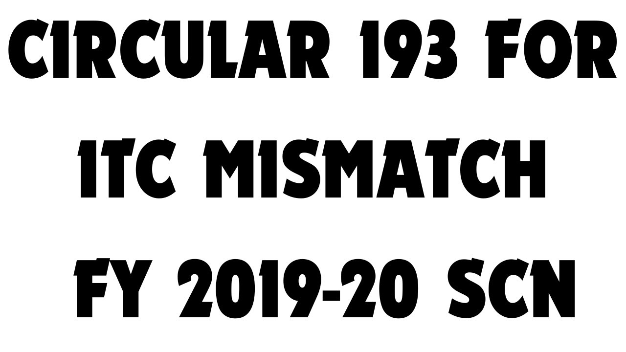 CIRCULAR 193 FOR ITC MISMATCH FOR FY 2019-20 SCN