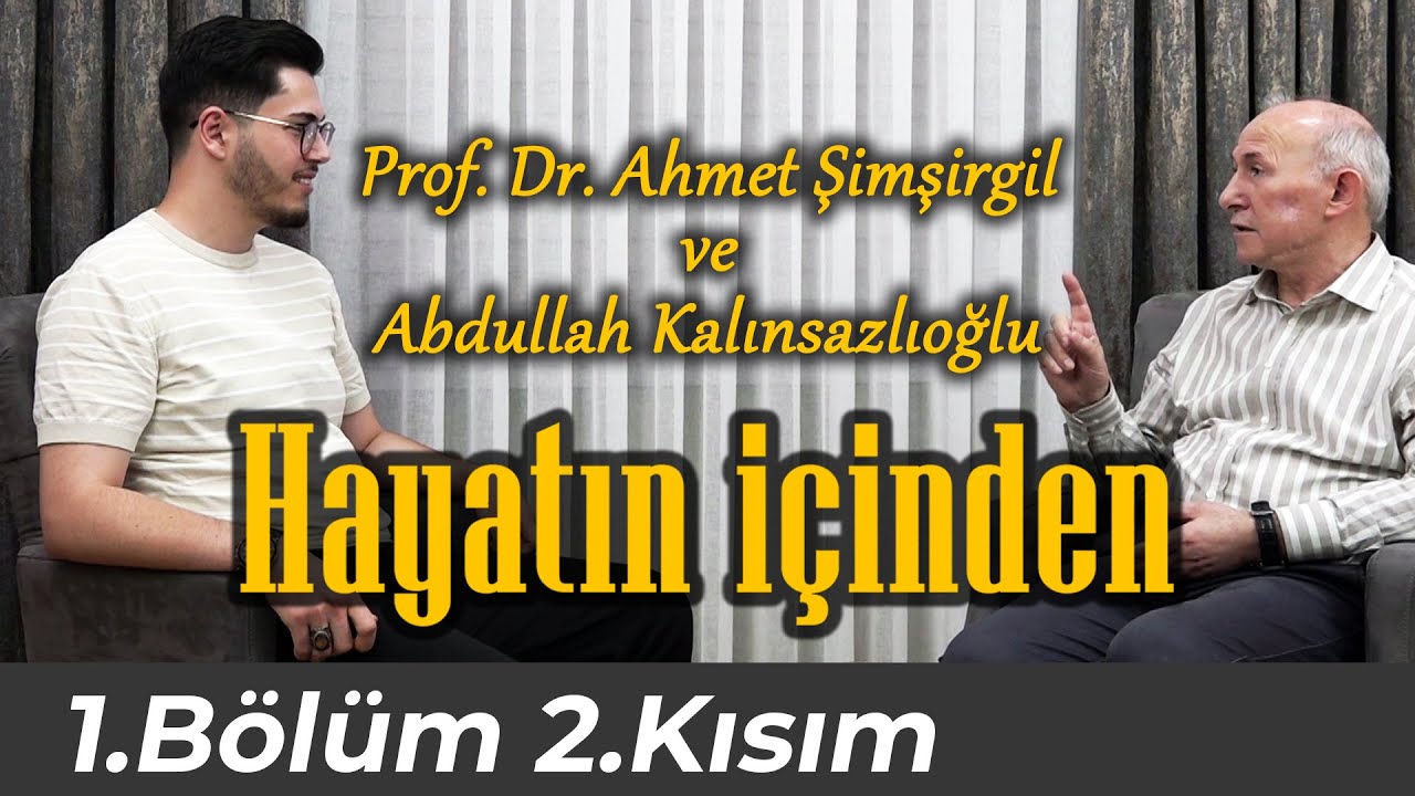 Prof. Dr. Ahmet Şimşirgil ve Abdullah Kalınsazlıoğlu - HAYATIN İÇİNDEN - 1.Bölüm 2.Kısım