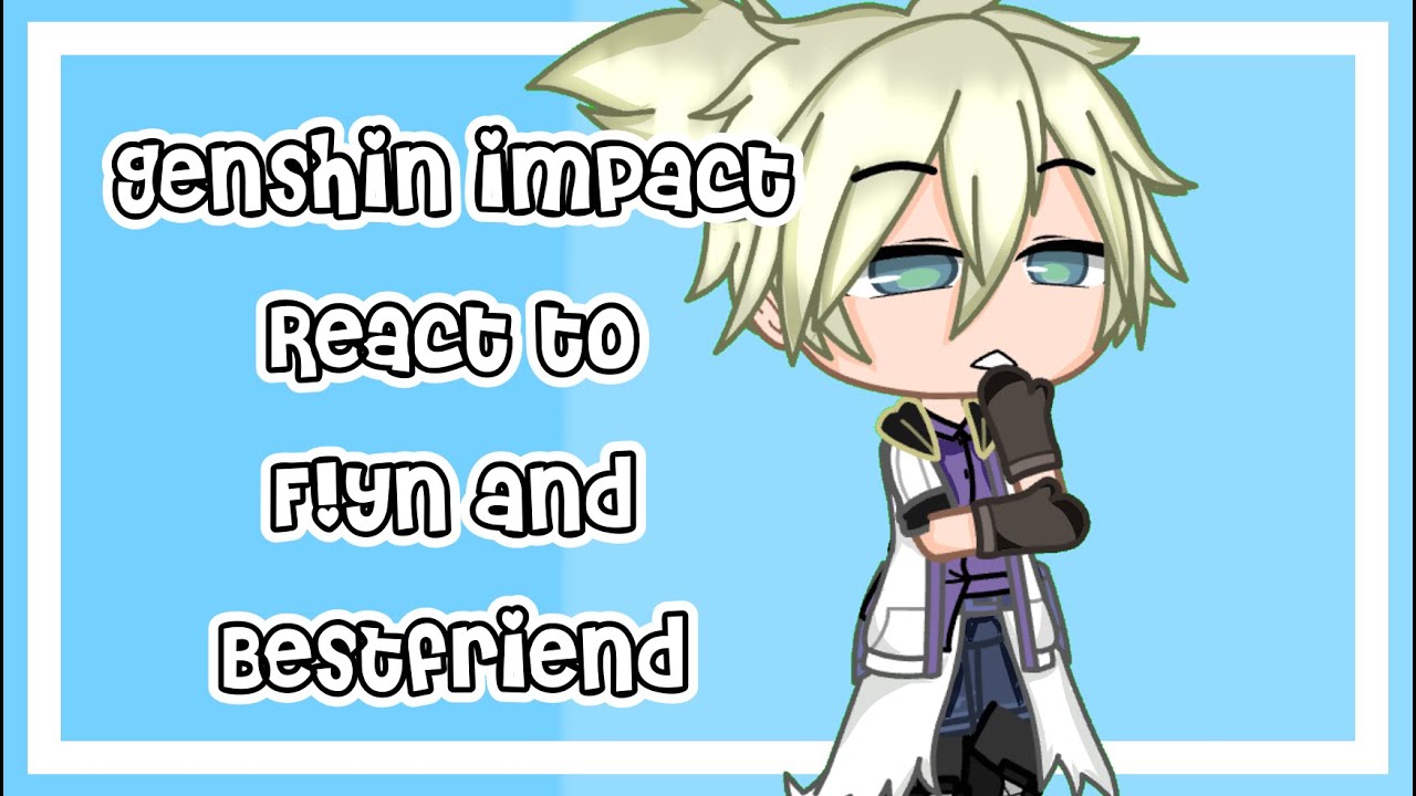 Genshin impact react to F!yn and bestfriend(GC)||yuri-chan||part 2