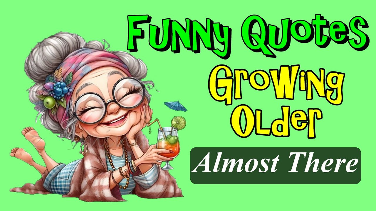 Funny Quotes About Growing Older Almost There